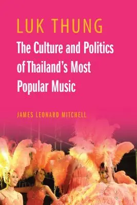 Luk Thung: Thung Thung: Thaiföld legnépszerűbb zenéjének kultúrája és politikája - Luk Thung: The Culture and Politics of Thailand's Most Popular Music