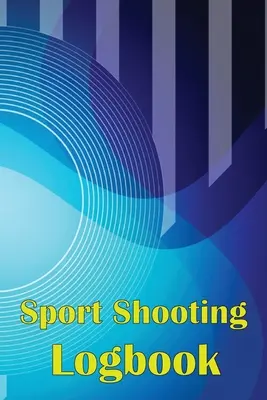 Sportlövészet naplója: Shooting Keeper For Beginners & Professionals Record Date, Time, Location, Firearm, Scope Type, Ammunition, Distance, - Sport Shooting Logbook: Shooting Keeper For Beginners & Professionals Record Date, Time, Location, Firearm, Scope Type, Ammunition, Distance,