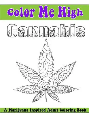 Color Me High Cannabis: Felnőtt színezőkönyv - Color Me High Cannabis: An Adult Coloring Book