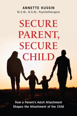 Biztonságos szülő, biztonságos gyermek: Hogyan alakítja a szülő felnőttkori kötődése a gyermek biztonságát 40. kötet - Secure Parent, Secure Child: How a Parent's Adult Attachment Shapes the Security of the Child Volume 40