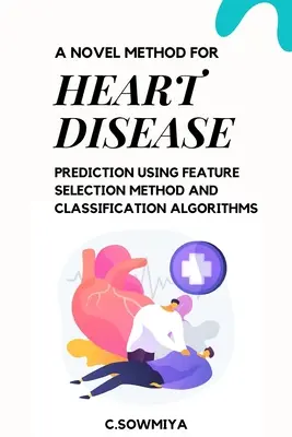 Új módszer a szívbetegségek előrejelzésére jellemzőválasztási módszer és osztályozási algoritmusok alkalmazásával - A Novel Method for Heart Disease Prediction Using Feature Selection Method and Classification Algorithms