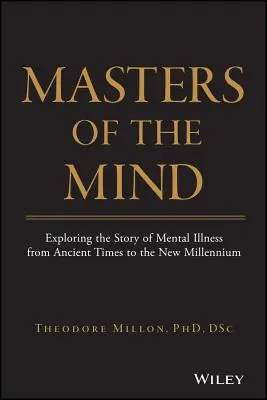 Az elme mesterei: A mentális betegségek történetének felfedezése az ókortól az új évezredig - Masters of the Mind: Exploring the Story of Mental Illness from Ancient Times to the New Millennium