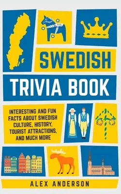 Svéd kvízkönyv: Érdekes és szórakoztató tények a svéd kultúráról, történelemről, turisztikai látványosságokról és még sok másról - Swedish Trivia Book: Interesting and Fun Facts About Swedish Culture, History, Tourist Attractions, and Much More