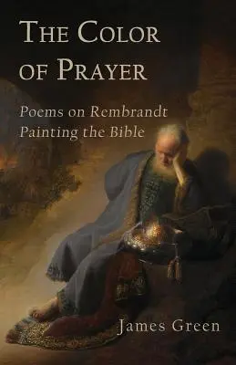 Az ima színe: Versek Rembrandt bibliai festményeiről - The Color of Prayer: Poems on Rembrandt Painting the Bible