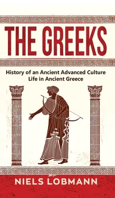 A görögök: Egy ókori fejlett kultúra története Az élet az ókori Görögországban - The Greeks: History of an Ancient Advanced Culture Life in Ancient Greece