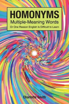 Homonimák; többjelentésű szavak; avagy az angol nyelvtanulás nehézségeinek egyik oka - Homonyms; Multiple-Meaning Words; Or One Reason English is Difficult to Learn