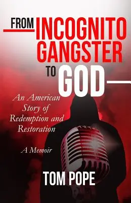 Az inkognitós gengszterektől Istenig: Egy amerikai történet a megváltásról és a helyreállításról - From Incognito Gangster To God: An American Story of Redemption and Restoration