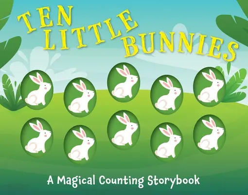 Tíz kis nyuszi: A varázslatos számolós mesekönyv - Ten Little Bunnies: A Magical Counting Storybook