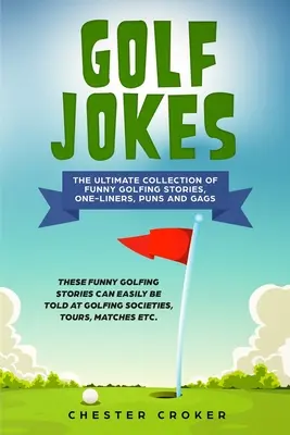 Golf viccek: Vicces golfozós viccek végső gyűjteménye - Golf Jokes: The Ultimate Collection Of Funny Golfing Jokes