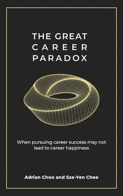 A nagy karrierparadoxon: Amikor a karrier sikerének hajszolása nem feltétlenül vezet a karrier boldogságához - The Great Career Paradox: When Pursuing Career Success May Not Lead to Career Happiness