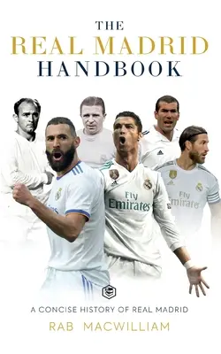 A Real Madrid kézikönyve: A Real Madrid tömör története - The Real Madrid Handbook: A Concise History of Real Madrid