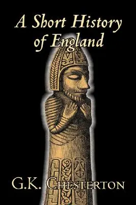 A Short History of England by G. K. Chesterton, Történelem, Európa, Nagy-Britannia, Anglia rövid története by G. K. Chesterton - A Short History of England by G. K. Chesterton, History, Europe, Great Britain