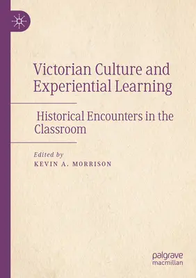 A viktoriánus kultúra és a tapasztalati tanulás: Történelmi találkozások az osztályteremben - Victorian Culture and Experiential Learning: Historical Encounters in the Classroom