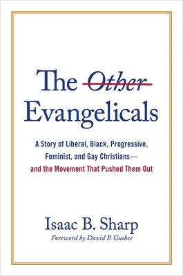 A többi evangélikus: A liberális, fekete, progresszív, feminista és meleg keresztények története - és az őket kiszorító mozgalom - The Other Evangelicals: A Story of Liberal, Black, Progressive, Feminist, and Gay Christians--And the Movement That Pushed Them Out