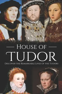 A Tudor-ház: Fedezze fel a Tudorok figyelemre méltó életét - House of Tudor: Discover the Remarkable Lives of the Tudors