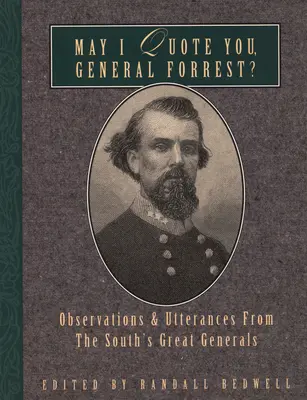 Idézhetem önt, Forrest tábornok?: Megfigyelések és kijelentések a Dél nagy tábornokai közül - May I Quote You, General Forrest?: Observations and Utterances of the South's Great Generals