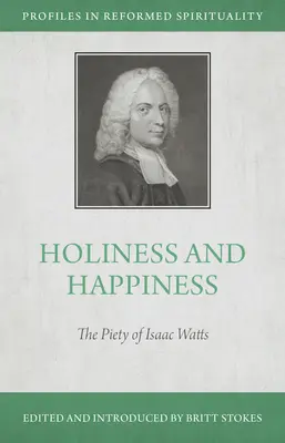 Szentség és boldogság: Isaac Watts jámborsága - Holiness and Happiness: The Piety of Isaac Watts