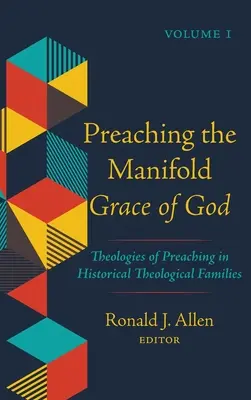 Isten sokrétű kegyelmének prédikálása, 1. kötet: A prédikálás teológiái történelmi teológiai családokban - Preaching the Manifold Grace of God, Volume 1: Theologies of Preaching in Historical Theological Families