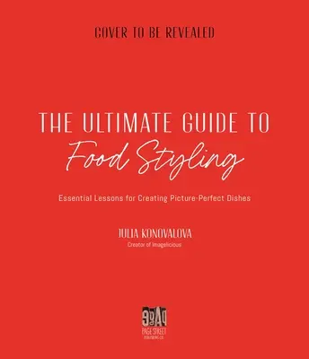 Az élelmiszer-stilizálás végső útmutatója: Alapvető leckék a tökéletes ételek elkészítéséhez - The Ultimate Guide to Food Styling: Essential Lessons for Creating Picture-Perfect Dishes