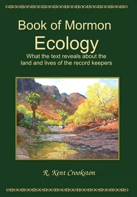 A Mormon könyve ökológiája: Mormon: Mit árul el a szöveg a földről és a feljegyzések őrzőinek életéről - Book of Mormon Ecology: What the Text Reveals About the Land and Lives of the Record Keepers