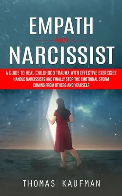 Empatikus és nárcisztikus: A Guide to Heal Childhood Trauma With Effective Exercises (Handle Narcissists and Finally Stop the Emotional Storm Com (Kezeld a nárcisztikusokat és állítsd meg végre az érzelmi vihart)) - Empath and Narcissist: A Guide to Heal Childhood Trauma With Effective Exercises (Handle Narcissists and Finally Stop the Emotional Storm Com