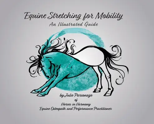 Lovas nyújtás a mozgékonyságért - Egy illusztrált útmutató - Equine Stretching for Mobility - An Illustrated Guide