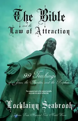 A Biblia és a vonzás törvénye: Jézus, az apostolok és a próféták 99 tanítása - The Bible and the Law of Attraction: 99 Teachings of Jesus, the Apostles, and the Prophets