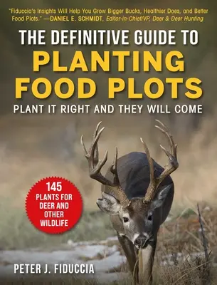 A táplálékültetvények telepítésének végleges útmutatója: Plant It Right and They Will Come - The Definitive Guide to Planting Food Plots: Plant It Right and They Will Come