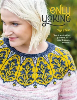 Only Yoking: Top Down Kötésminták 12 varrat nélküli pulóverhez - Only Yoking: Top Down Knitting Patterns for 12 Seamless Sweaters