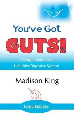 Van merszed! Egyszerű útmutató az egészségesebb emésztőrendszerhez - You've Got GUTS! A Simple Guide to a Healthier Digestive System