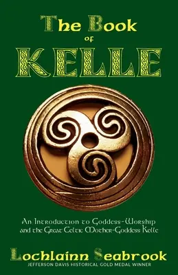 Kelle könyve: Bevezetés az istennő-imádatba és a nagy kelta anyaistennőbe, Kelle-be - The Book of Kelle: An Introduction to Goddess-Worship and the Great Celtic Mother-Goddess Kelle