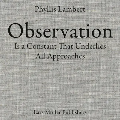 Phyllis Lambert: A megfigyelés olyan állandó, amely minden megközelítés alapja - Phyllis Lambert: Observation Is a Constant That Underlies All Approaches