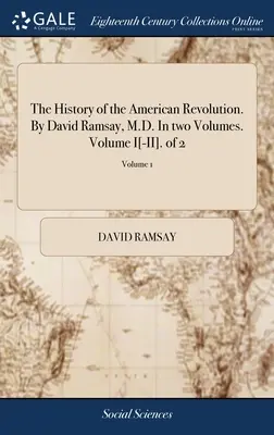 Az amerikai forradalom története. David Ramsay, M.D. Két kötetben. I.[-II.] kötet. 2 kötetből; 1. kötet - The History of the American Revolution. By David Ramsay, M.D. In two Volumes. Volume I[-II]. of 2; Volume 1