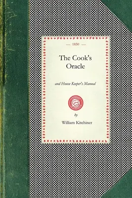 A szakács jóslata: And House Keeper's Manual. Tartalmazza a főzés receptjeit, és a faragáshoz való útmutatást...a főzés teljes rendszerével. - Cook's Oracle: And House Keeper's Manual. Containing Recipes for Cookery, and Directions for Carving..with a Complete System of Cooke