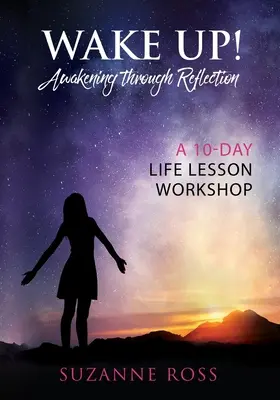 Ébredj fel! Ébredés az elmélkedésen keresztül: Egy 10 napos életleckék workshop - Wake Up! Awakening Through Reflection: A 10-Day Life Lesson Workshop