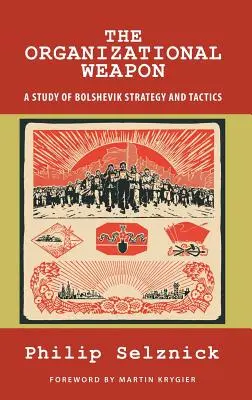 A szervezeti fegyver: Tanulmány a bolsevik stratégiáról és taktikáról - The Organizational Weapon: A Study of Bolshevik Strategy and Tactics