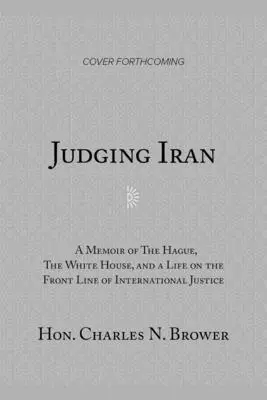 Irán megítélése: Emlékirat Hágáról, a Fehér Házról és az életről a nemzetközi igazságszolgáltatás frontvonalán - Judging Iran: A Memoir of the Hague, the White House, and Life on the Front Line of International Justice