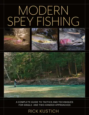 Modern Spey Fishing: A Complete Guide to Tactics and Techniques for Single- and Two-Handed Approaches (Modern Spey Fishing: A Complete Guide to Tactics and Techniques for Single- and Two-Handed Approaches) - Modern Spey Fishing: A Complete Guide to Tactics and Techniques for Single- And Two-Handed Approaches