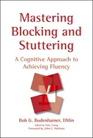 A blokkolás és a dadogás elsajátítása: A kognitív megközelítés a folyékony beszéd eléréséhez - Mastering Blocking and Stuttering: A Cognitive Approach to Achieving Fluency