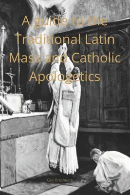 A katekéta útmutató a hagyományos latin miséhez és a katolikus apologetikához - A Catechist guide to the Traditional Latin Mass and Catholic Apologetics