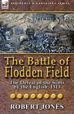 A floddeni mezőn lezajlott csata: A skótok veresége az angolok által, 1513 - The Battle of Flodden Field: The Defeat of the Scots by the English, 1513