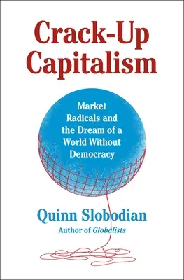 Crack-Up Capitalism: Piaci radikálisok és a demokrácia nélküli világ álma - Crack-Up Capitalism: Market Radicals and the Dream of a World Without Democracy