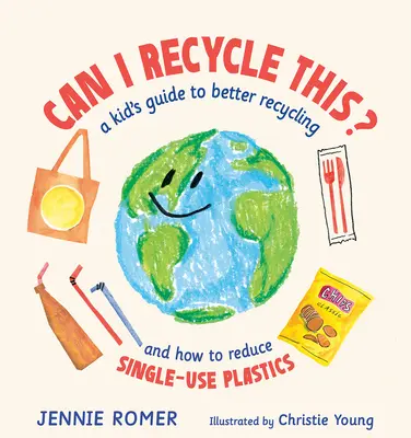 Újrahasznosíthatom ezt?: A Kid's Guide to Better Recycling and How to Reduce Single-Use Plastics: A Kid's Guide to Better Recycling and How to Reduce Single-Use Plastics - Can I Recycle This?: A Kid's Guide to Better Recycling and How to Reduce Single-Use Plastics