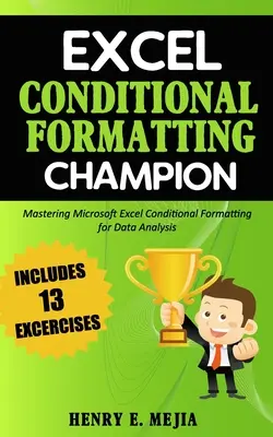 Excel feltételes formázás bajnok: A Microsoft Excel feltételes formázás elsajátítása az adatelemzéshez - Excel Conditional Formatting Champion: Mastering Microsoft Excel Conditional Formatting For Data Analysis