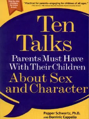 Tíz beszélgetés, amelyet a szülőknek el kell folytatniuk gyermekeikkel a szexről és a jellemről - Ten Talks Parents Must Have with Their Children about Sex and Character