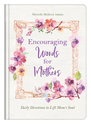 Bátorító szavak anyáknak: Napi áhítatok az anyák lelkének felemelésére - Encouraging Words for Mothers: Daily Devotions to Lift Mom's Soul