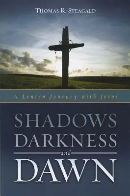 Árnyékok, sötétség és hajnal: Nagyböjti utazás Jézussal - Shadows, Darkness, and Dawn: A Lenten Journey with Jesus