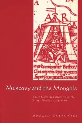 Moszkva és a mongolok: Kultúrák közötti hatások a sztyeppei határvidéken, 1304-1589 - Muscovy and the Mongols: Cross-Cultural Influences on the Steppe Frontier, 1304-1589