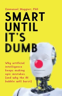 Okos, amíg buta nem lesz: Miért követ el a mesterséges intelligencia folyton epikus hibákat (és miért fog kipukkadni a mesterséges intelligencia buborék) - Smart Until It's Dumb: Why artificial intelligence keeps making epic mistakes (and why the AI bubble will burst)