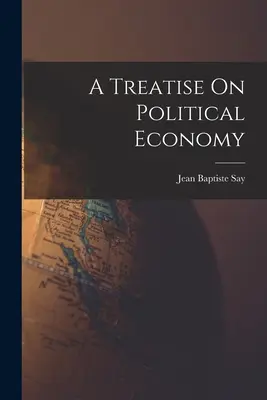 Értekezés a politikai gazdaságtanról - A Treatise On Political Economy